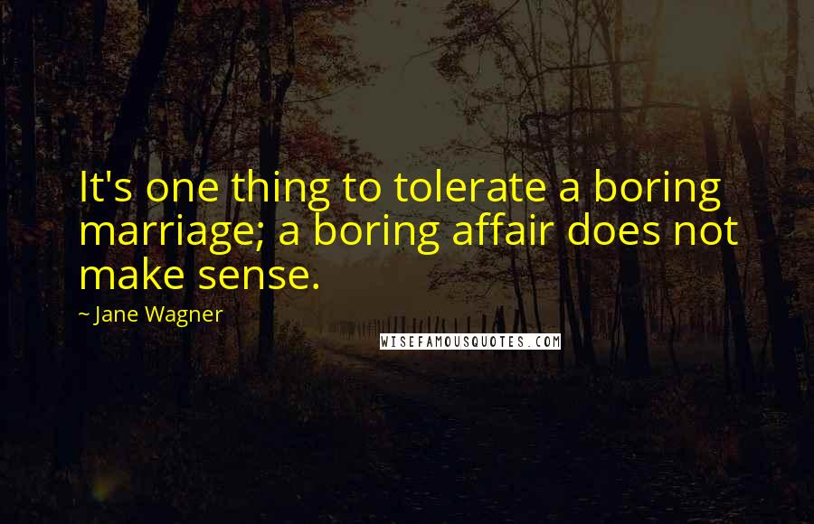 Jane Wagner quotes: It's one thing to tolerate a boring marriage; a boring affair does not make sense.