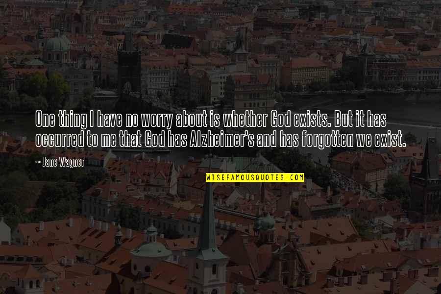 Jane Wagner Quotes By Jane Wagner: One thing I have no worry about is Jane Wagner Quotes By Jane Wagner: One thing I have no worry about is