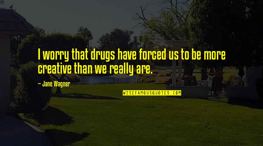 Jane Wagner Quotes By Jane Wagner: I worry that drugs have forced us to