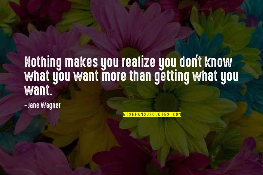 Jane Wagner Quotes By Jane Wagner: Nothing makes you realize you don't know what Jane Wagner Quotes By Jane Wagner: Nothing makes you realize you don't know what