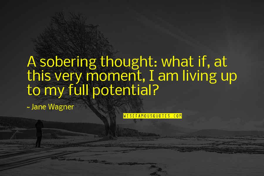 Jane Wagner Quotes By Jane Wagner: A sobering thought: what if, at this very Jane Wagner Quotes By Jane Wagner: A sobering thought: what if, at this very