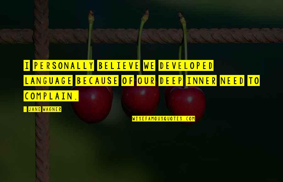 Jane Wagner Quotes By Jane Wagner: I personally believe we developed language because of Jane Wagner Quotes By Jane Wagner: I personally believe we developed language because of
