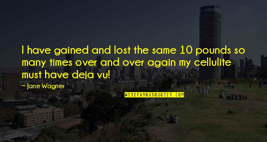 Jane Wagner Quotes By Jane Wagner: I have gained and lost the same 10 Jane Wagner Quotes By Jane Wagner: I have gained and lost the same 10
