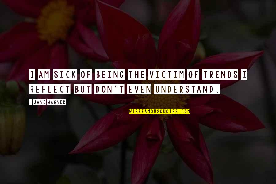 Jane Wagner Quotes By Jane Wagner: I am sick of being the victim of