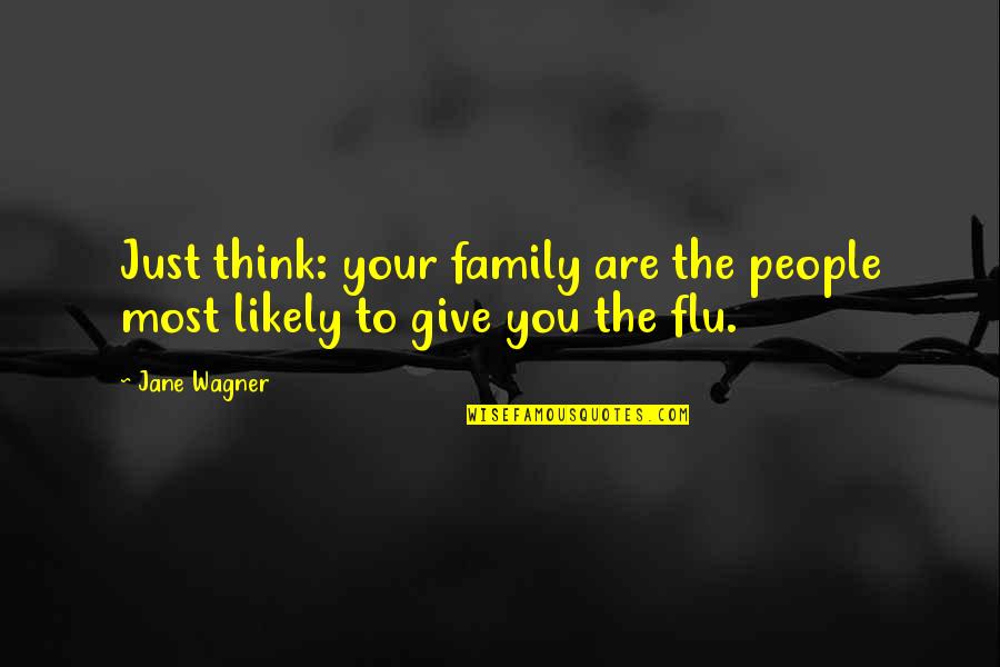 Jane Wagner Quotes By Jane Wagner: Just think: your family are the people most