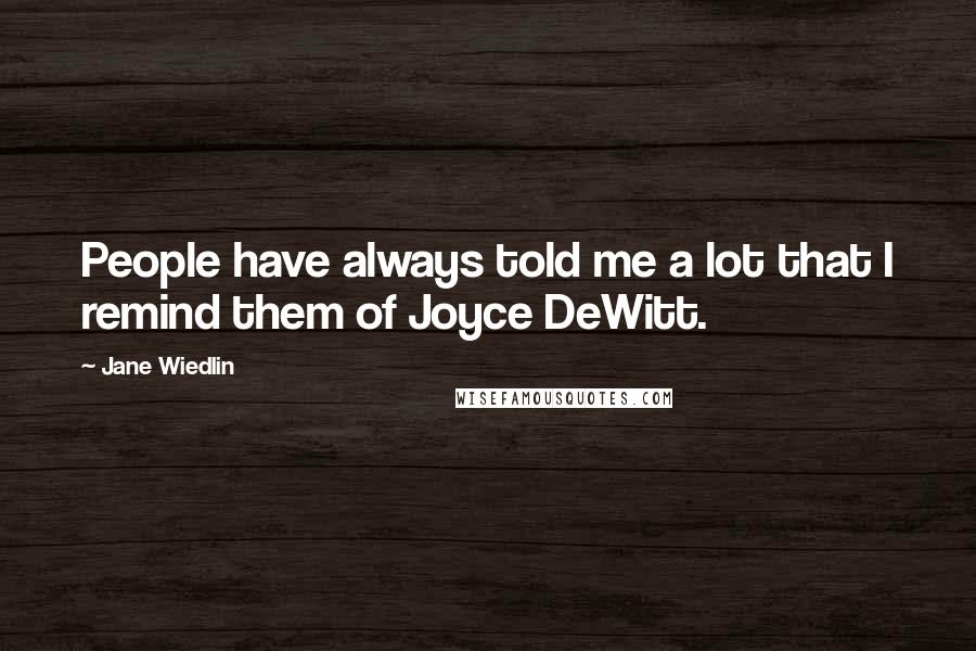 Jane Wiedlin quotes: People have always told me a lot that I remind them of Joyce DeWitt.