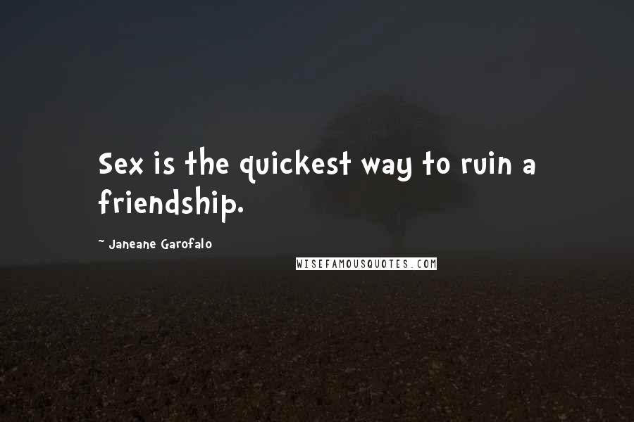 Janeane Garofalo quotes: Sex is the quickest way to ruin a friendship.