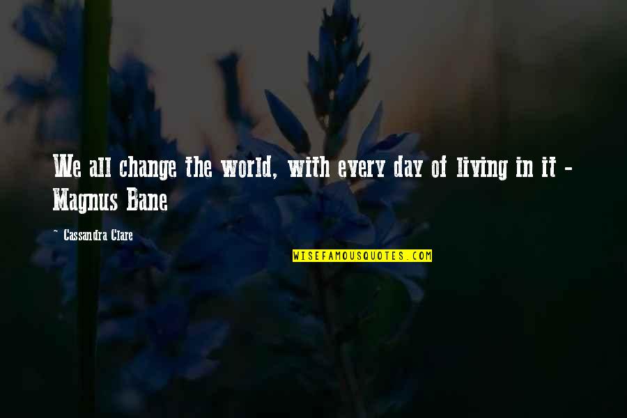 Janeane Inglett Quotes By Cassandra Clare: We all change the world, with every day