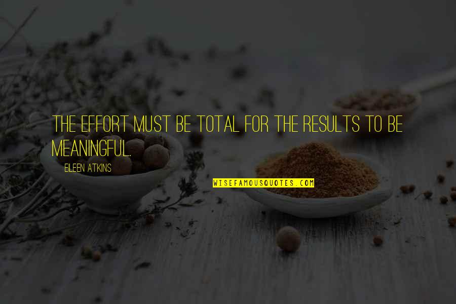 Janebled Quotes By Eileen Atkins: The effort must be total for the results Janebled Quotes By Eileen Atkins: The effort must be total for the results