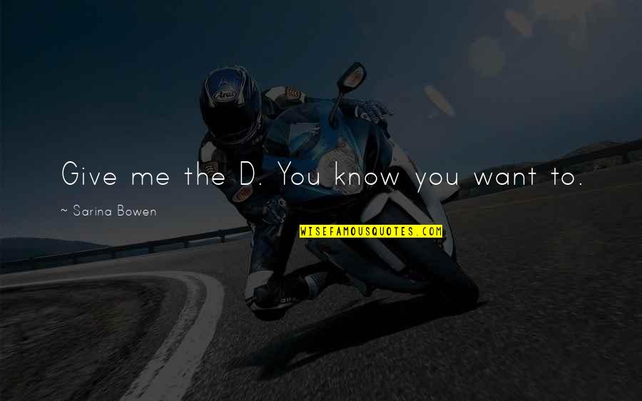 Janebled Quotes By Sarina Bowen: Give me the D. You know you want Janebled Quotes By Sarina Bowen: Give me the D. You know you want