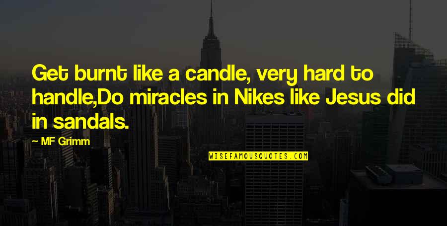 Janeece Smith Quotes By MF Grimm: Get burnt like a candle, very hard to Janeece Smith Quotes By MF Grimm: Get burnt like a candle, very hard to