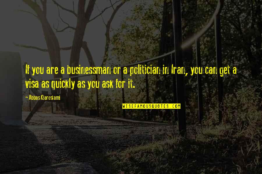Janeene Jones Quotes By Abbas Kiarostami: If you are a businessman or a politician Janeene Jones Quotes By Abbas Kiarostami: If you are a businessman or a politician