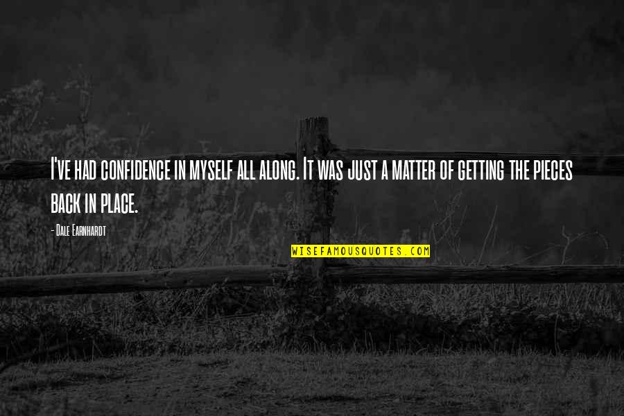 Janeene Jones Quotes By Dale Earnhardt: I've had confidence in myself all along. It Janeene Jones Quotes By Dale Earnhardt: I've had confidence in myself all along. It