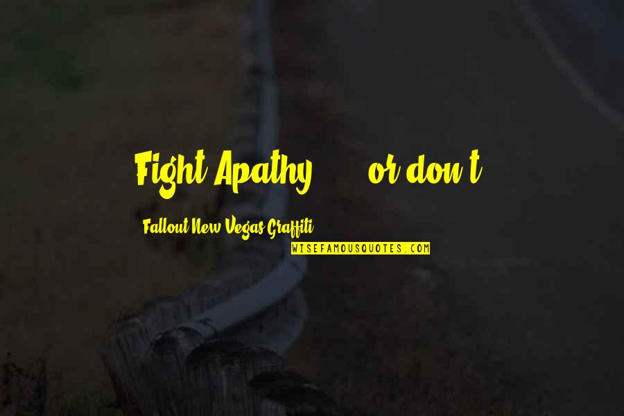 Janeene Jones Quotes By Fallout New Vegas Graffiti: Fight Apathy! ... or don't. Janeene Jones Quotes By Fallout New Vegas Graffiti: Fight Apathy! ... or don't.