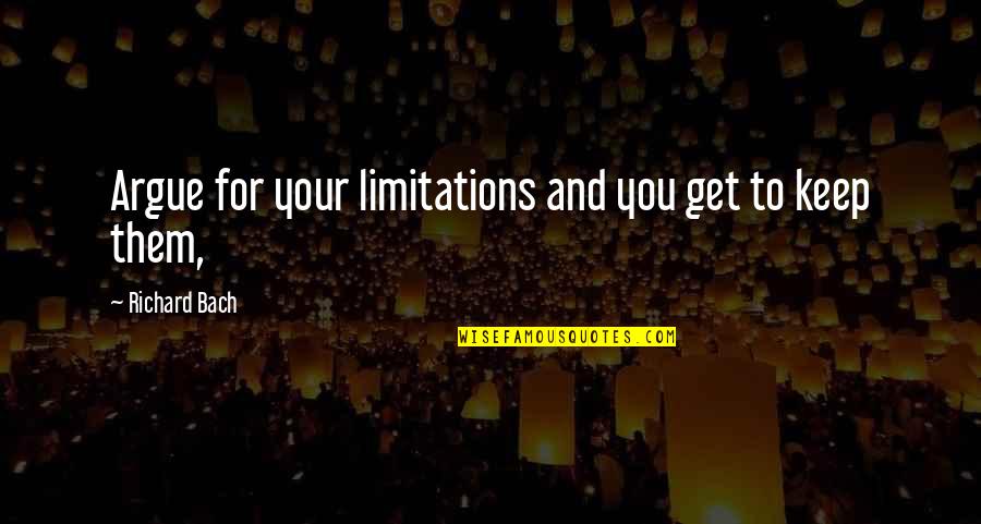 Janeene Jones Quotes By Richard Bach: Argue for your limitations and you get to Janeene Jones Quotes By Richard Bach: Argue for your limitations and you get to