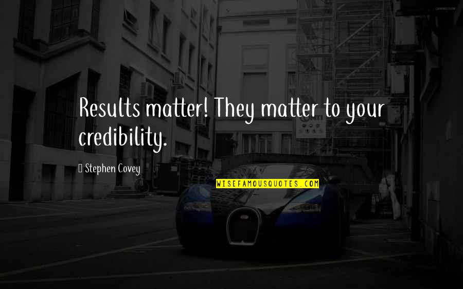 Janeene Jones Quotes By Stephen Covey: Results matter! They matter to your credibility. Janeene Jones Quotes By Stephen Covey: Results matter! They matter to your credibility.