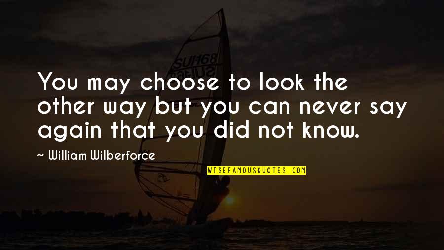 Janeene Jones Quotes By William Wilberforce: You may choose to look the other way Janeene Jones Quotes By William Wilberforce: You may choose to look the other way