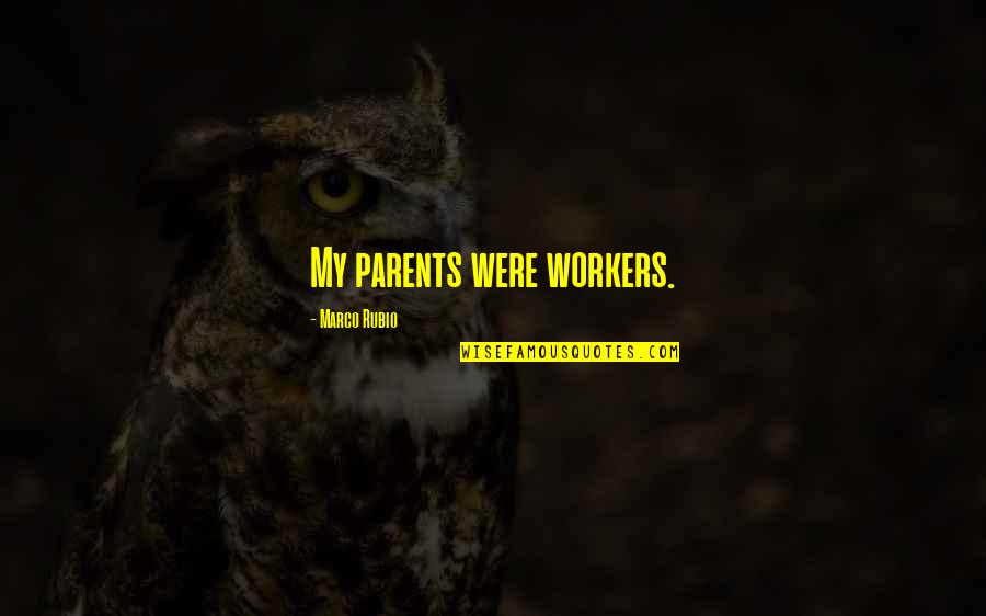 Janeene Lea Quotes By Marco Rubio: My parents were workers. Janeene Lea Quotes By Marco Rubio: My parents were workers.