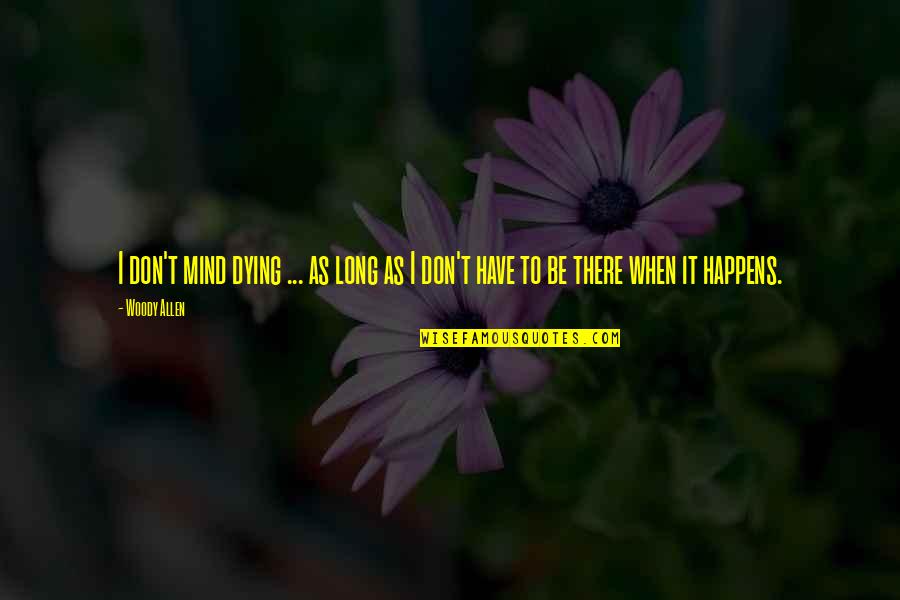 Janeese Duke Quotes By Woody Allen: I don't mind dying ... as long as