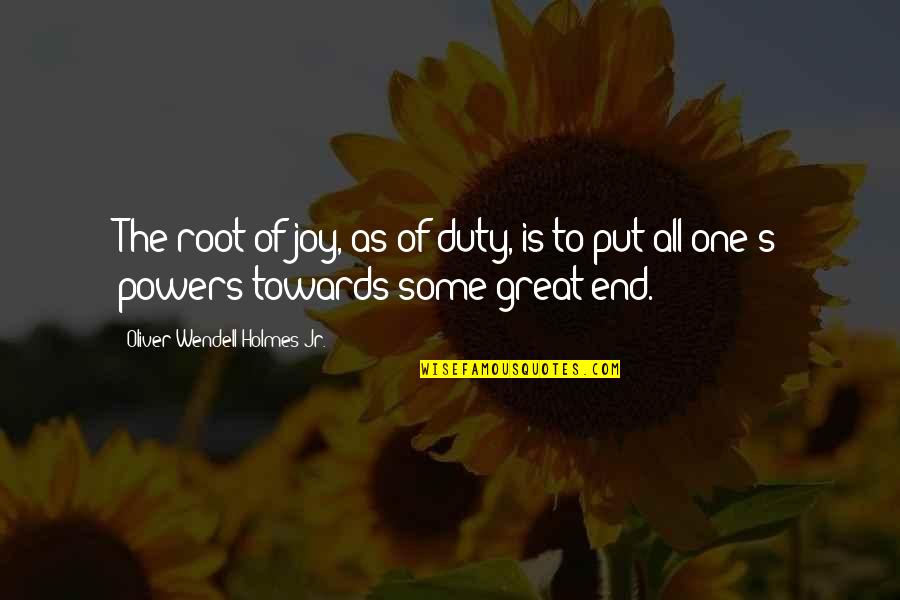 Janeese George Quotes By Oliver Wendell Holmes Jr.: The root of joy, as of duty, is