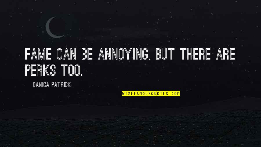 Janeeyre Quotes By Danica Patrick: Fame can be annoying, but there are perks Janeeyre Quotes By Danica Patrick: Fame can be annoying, but there are perks