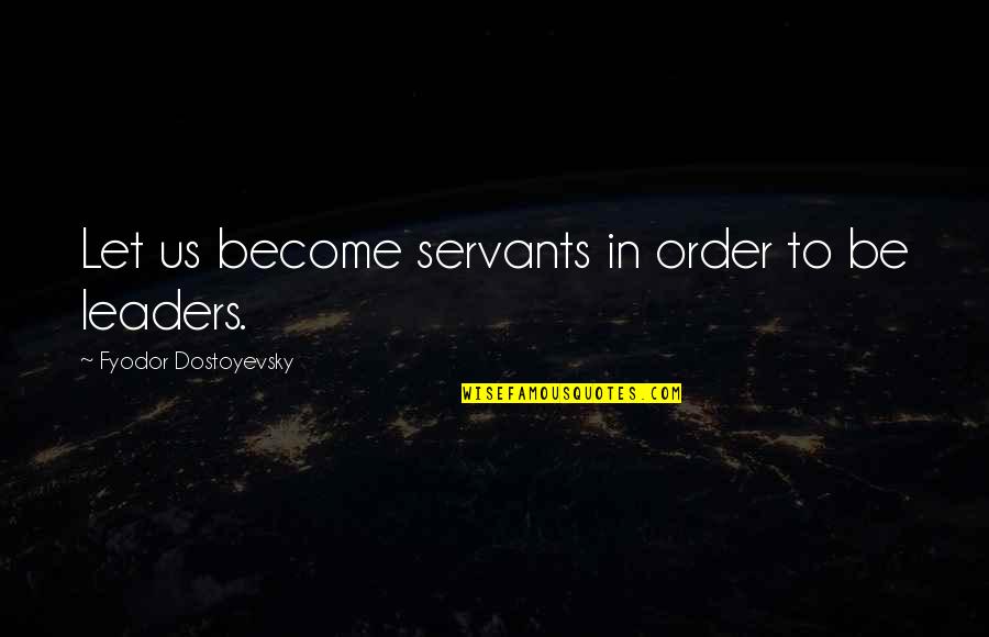 Janeil Mitchell Quotes By Fyodor Dostoyevsky: Let us become servants in order to be