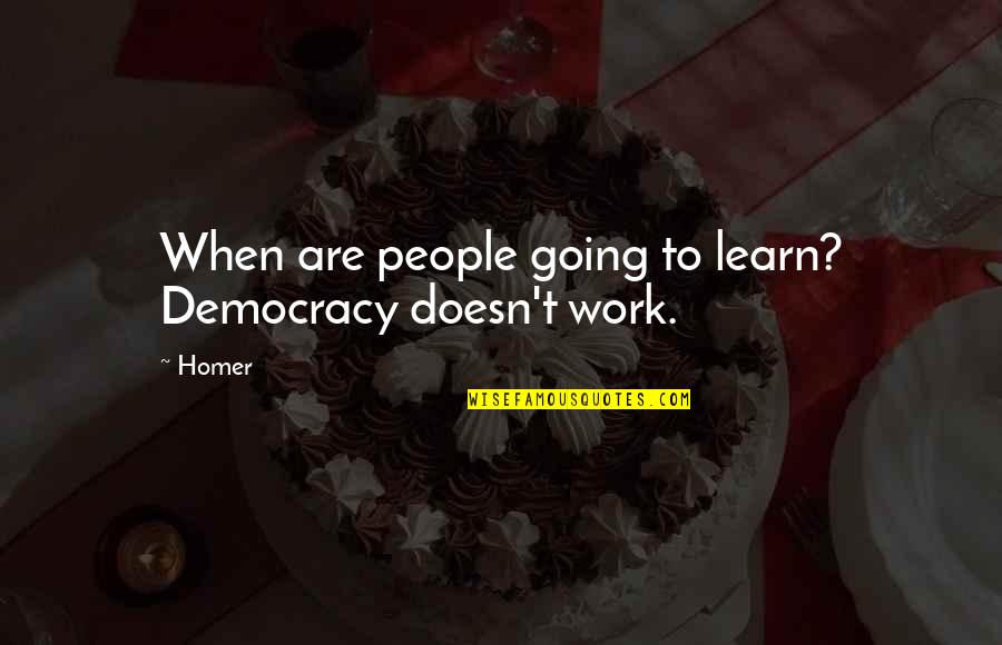 Janeil Mitchell Quotes By Homer: When are people going to learn? Democracy doesn't