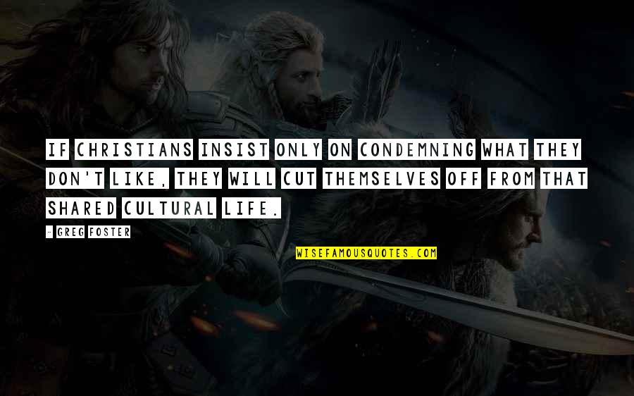 Janek Kravtsena Quotes By Greg Foster: If Christians insist only on condemning what they Janek Kravtsena Quotes By Greg Foster: If Christians insist only on condemning what they