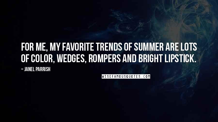 Janel Parrish quotes: For me, my favorite trends of summer are lots of color, wedges, rompers and bright lipstick.