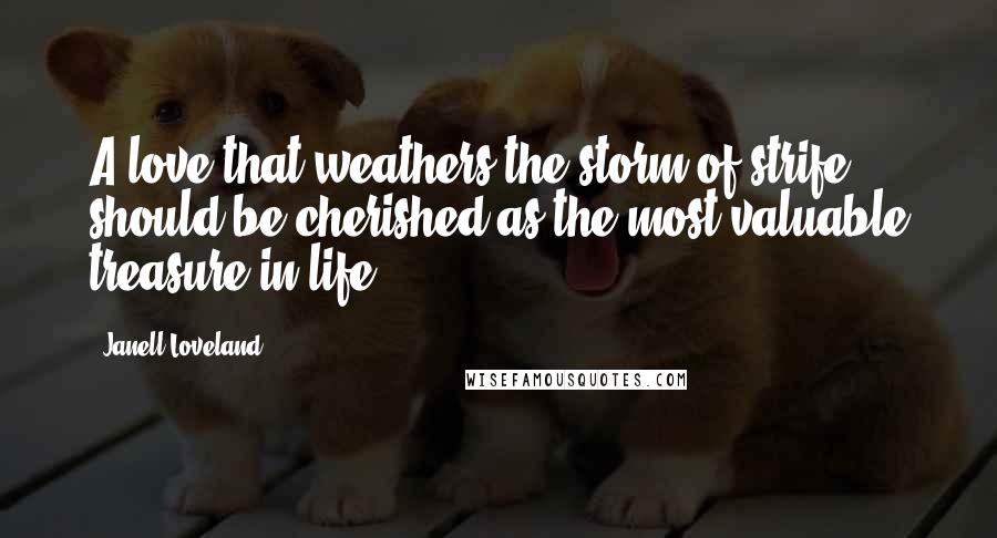 Janell Loveland quotes: A love that weathers the storm of strife should be cherished as the most valuable treasure in life.