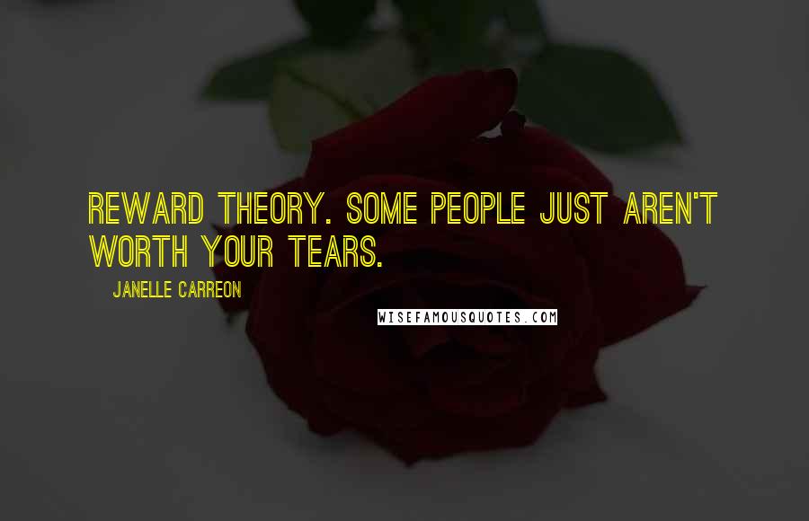 Janelle Carreon quotes: Reward theory. Some people just aren't worth your tears.