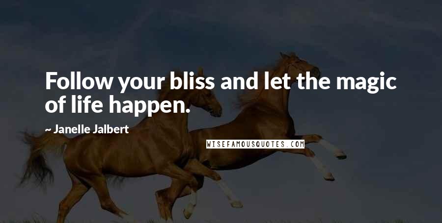 Janelle Jalbert quotes: Follow your bliss and let the magic of life happen.
