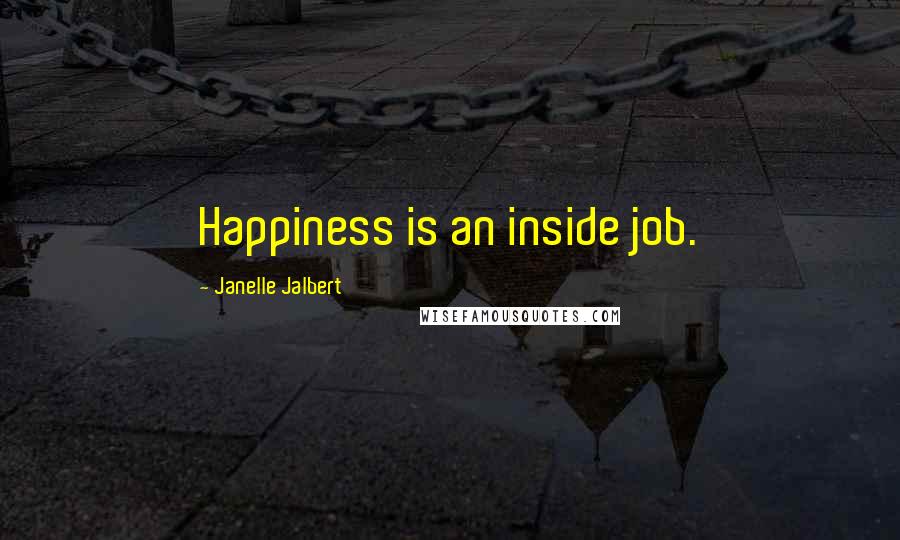 Janelle Jalbert quotes: Happiness is an inside job.