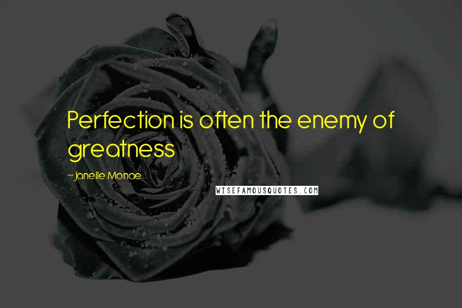 Janelle Monae quotes: Perfection is often the enemy of greatness