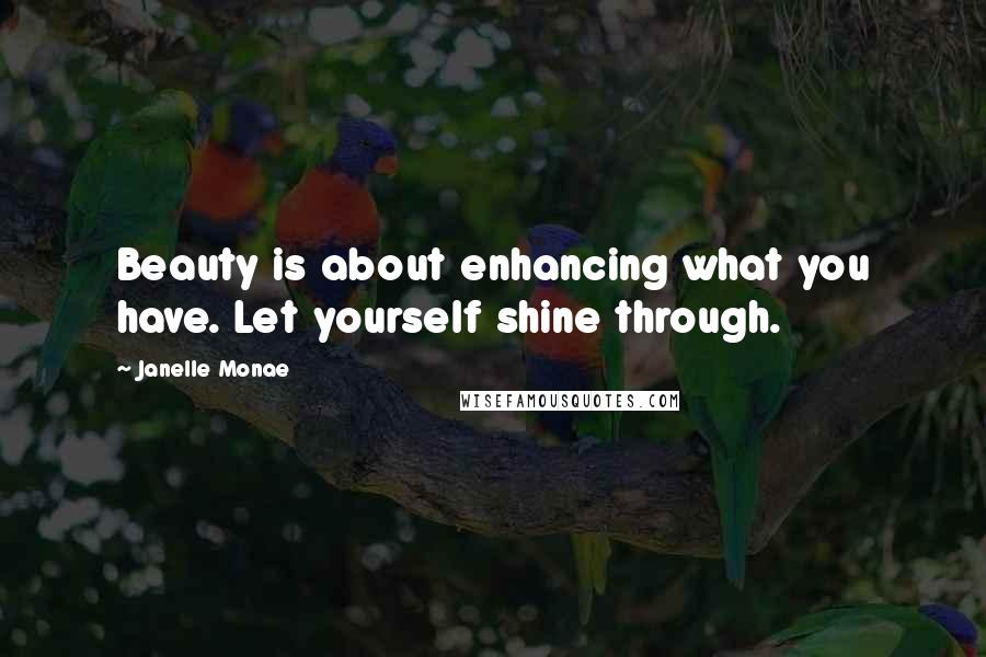 Janelle Monae quotes: Beauty is about enhancing what you have. Let yourself shine through.