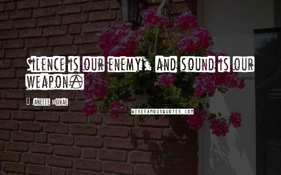 Janelle Monae quotes: Silence is our enemy, and sound is our weapon.