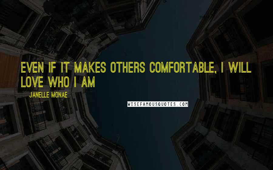 Janelle Monae quotes: Even if it makes others comfortable, I will LOVE who I am