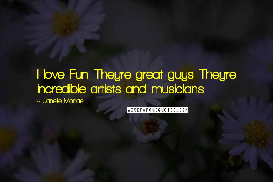 Janelle Monae quotes: I love Fun. They're great guys. They're incredible artists and musicians.