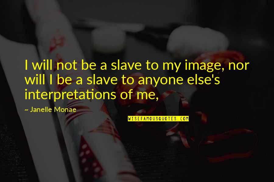 Janelle Monae Quotes By Janelle Monae: I will not be a slave to my