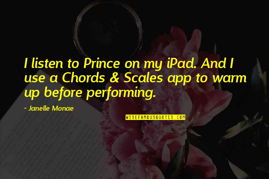 Janelle Monae Quotes By Janelle Monae: I listen to Prince on my iPad. And