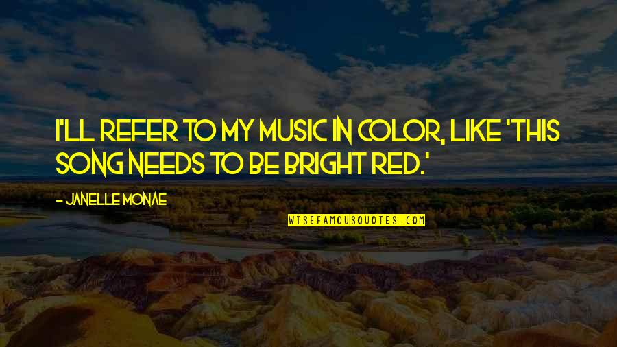 Janelle Monae Song Quotes By Janelle Monae: I'll refer to my music in color, like