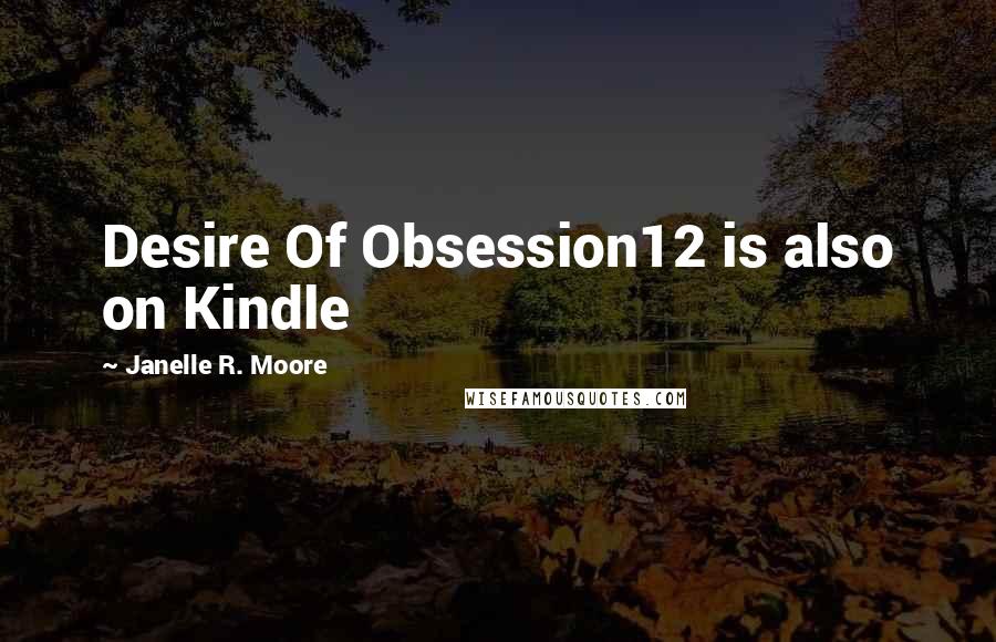 Janelle R. Moore quotes: Desire Of Obsession12 is also on Kindle