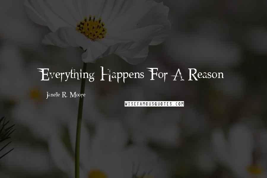 Janelle R. Moore quotes: Everything Happens For A Reason