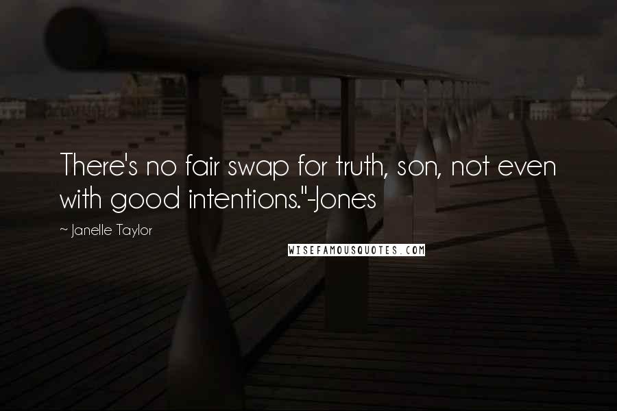 Janelle Taylor quotes: There's no fair swap for truth, son, not even with good intentions."-Jones