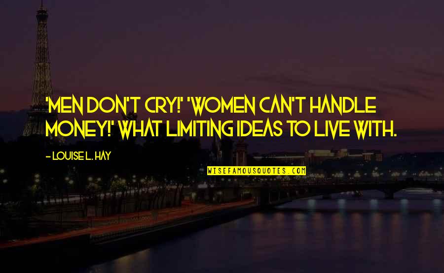 Janellen Smith Quotes By Louise L. Hay: 'Men don't cry!' 'Women can't handle money!' What