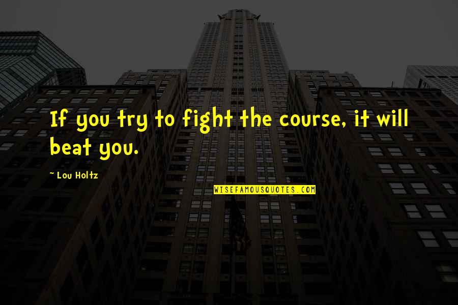Janellen Steiningers Height Quotes By Lou Holtz: If you try to fight the course, it