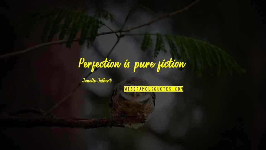 Janelle's Quotes By Janelle Jalbert: Perfection is pure-fiction.