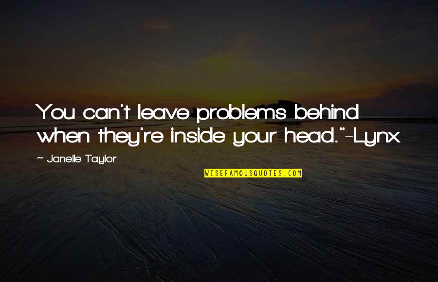 Janelle's Quotes By Janelle Taylor: You can't leave problems behind when they're inside