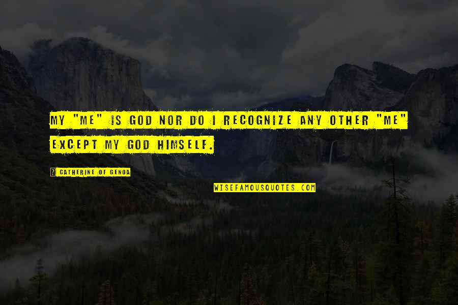 Janelli New Canaan Quotes By Catherine Of Genoa: My "me" is God nor do I recognize Janelli New Canaan Quotes By Catherine Of Genoa: My "me" is God nor do I recognize
