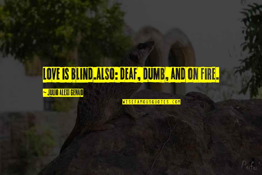 Janelli New Canaan Quotes By Julio Alexi Genao: Love is blind.Also: deaf, dumb, and on fire. Janelli New Canaan Quotes By Julio Alexi Genao: Love is blind.Also: deaf, dumb, and on fire.